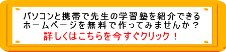 パソコンと携帯で先生の塾を紹介できるホームページを無料で作ってみませんか？詳しくはこちらをクリック