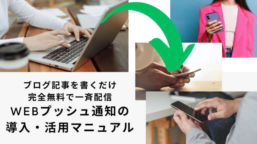 ログ記事を書くだけ、完全無料で一斉配信。Webプッシュ通知の導入・活用マニュアル